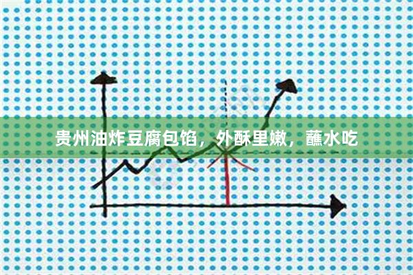 贵州油炸豆腐包馅，外酥里嫩，蘸水吃
